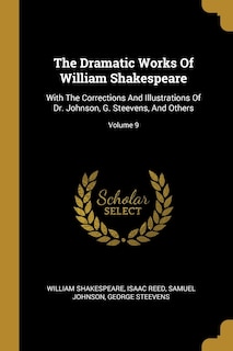 The Dramatic Works Of William Shakespeare: With The Corrections And Illustrations Of Dr. Johnson, G. Steevens, And Others; Volume 9