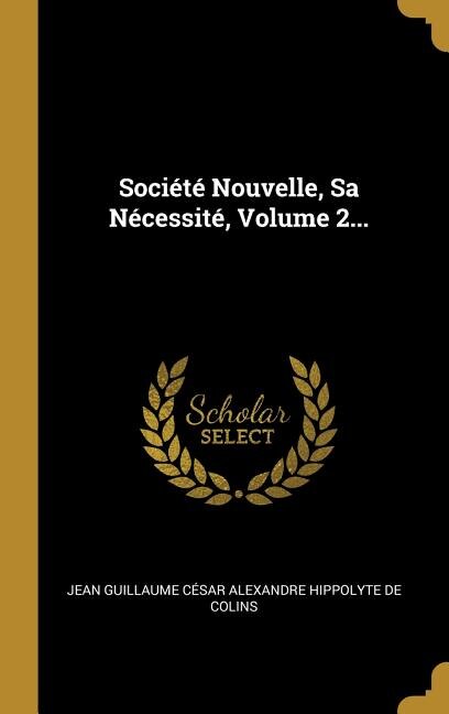 Société Nouvelle, Sa Nécessité, Volume 2...