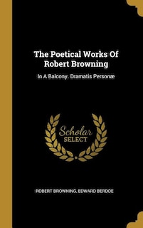 The Poetical Works Of Robert Browning: In A Balcony. Dramatis Personæ