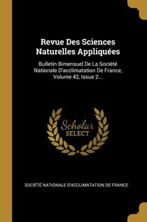 Revue Des Sciences Naturelles Appliquées: Bulletin Bimensuel De La Société Nationale D'acclimatation De France, Volume 42, Issue 2...