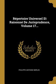 Répertoire Universel Et Raisonné De Jurisprudence, Volume 17...