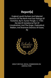 Report[s]: England:-south Durham And Selected Districts Of The North And East Ridings Of Yorkshire, By R. Hunt