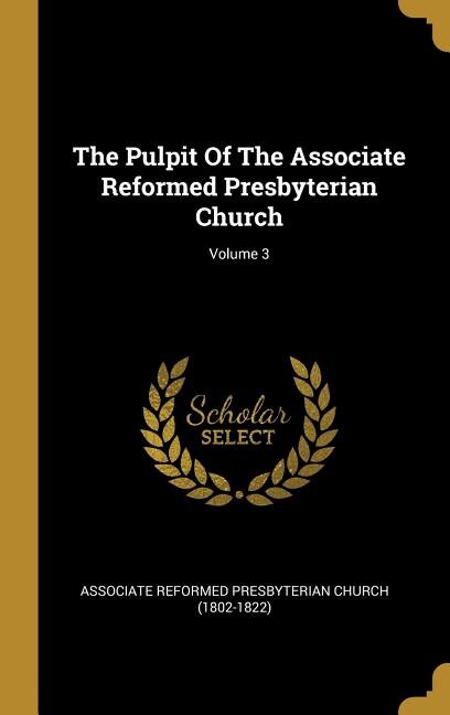 The Pulpit Of The Associate Reformed Presbyterian Church; Volume 3