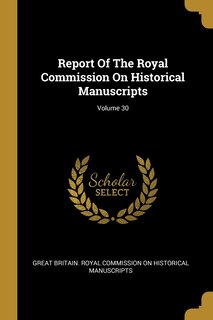 Front cover_Report Of The Royal Commission On Historical Manuscripts; Volume 30