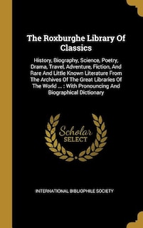 The Roxburghe Library Of Classics: History, Biography, Science, Poetry, Drama, Travel, Adventure, Fiction, And Rare And Little Known L