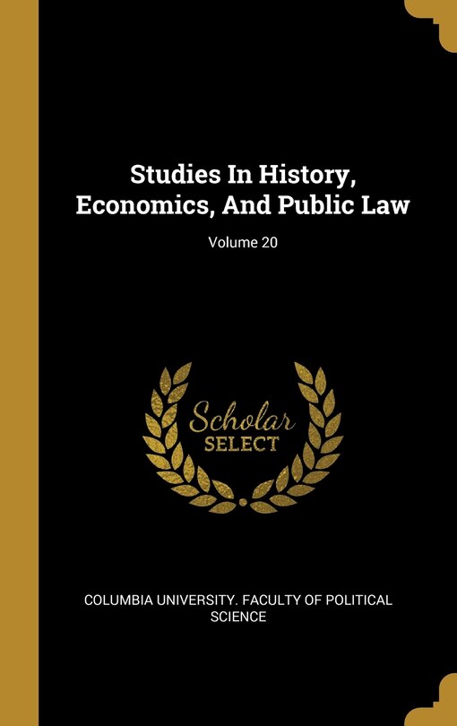 Front cover_Studies In History, Economics, And Public Law; Volume 20