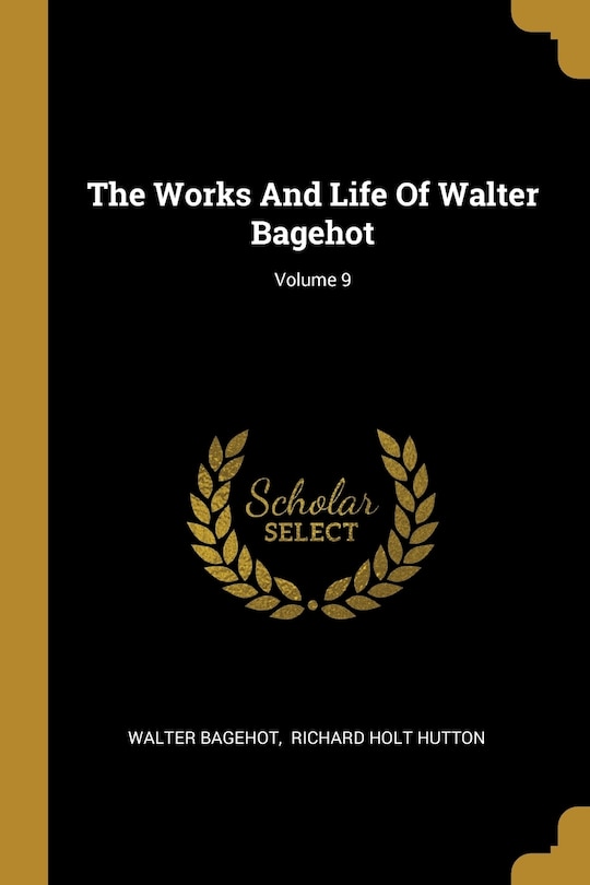 Front cover_The Works And Life Of Walter Bagehot; Volume 9