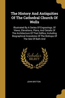Couverture_The History And Antiquities Of The Cathedral Church Of Wells