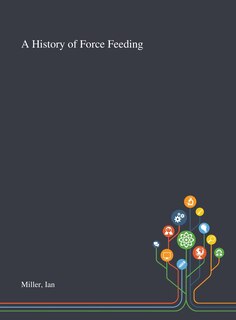 Front cover_A History of Force Feeding