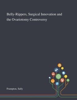 Couverture_Belly-Rippers, Surgical Innovation and the Ovariotomy Controversy