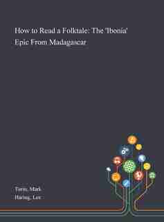 How To Read A Folktale: The 'ibonia' Epic From Madagascar de Mark Turin