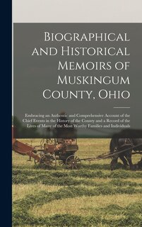Front cover_Biographical and Historical Memoirs of Muskingum County, Ohio; Embracing an Authentic and Comprehensive Account of the Chief Events in the History of the County and a Record of the Lives of Many of the Most Worthy Families and Individuals
