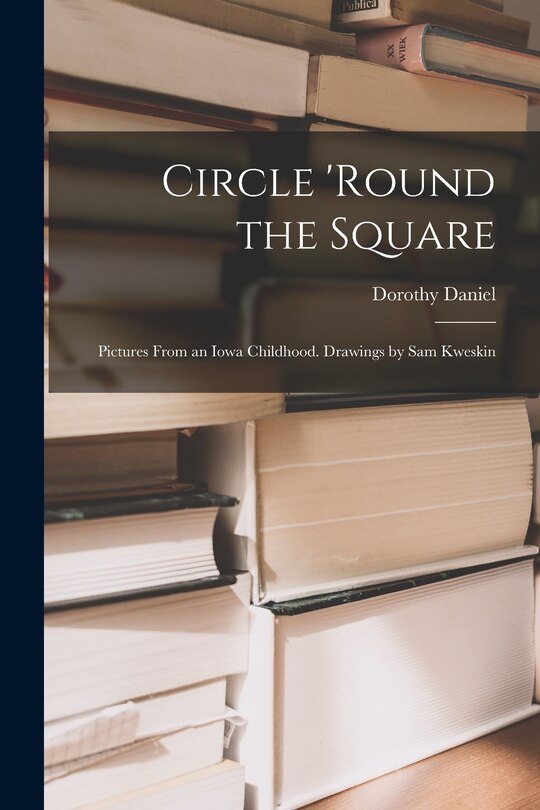Couverture_Circle 'round the Square; Pictures From an Iowa Childhood. Drawings by Sam Kweskin
