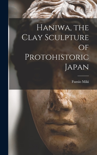 Front cover_Haniwa, the Clay Sculpture of Protohistoric Japan