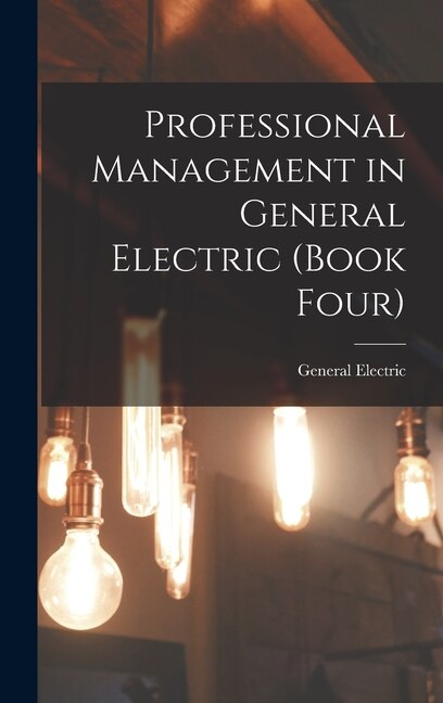Front cover_Professional Management in General Electric (Book Four)
