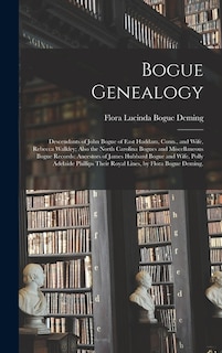 Front cover_Bogue Genealogy; Descendants of John Bogue of East Haddam, Conn., and Wife, Rebecca Walkley; Also the North Carolina Bogues and Miscellaneous Bogue Records; Ancestors of James Hubbard Bogue and Wife, Polly Adelaide Phillips Their Royal Lines, by Flora...