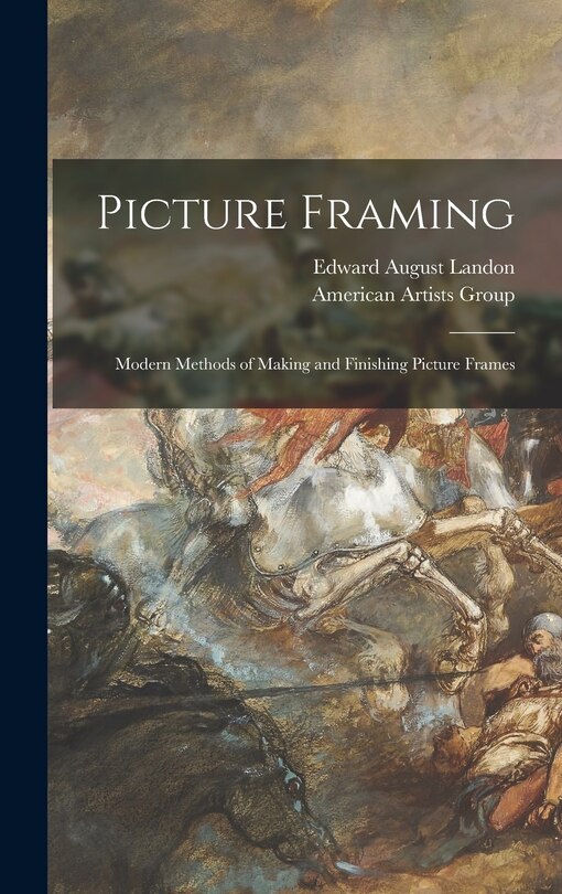 Couverture_Picture Framing; Modern Methods of Making and Finishing Picture Frames