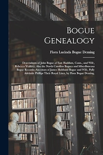 Couverture_Bogue Genealogy; Descendants of John Bogue of East Haddam, Conn., and Wife, Rebecca Walkley; Also the North Carolina Bogues and Miscellaneous Bogue Records; Ancestors of James Hubbard Bogue and Wife, Polly Adelaide Phillips Their Royal Lines, by Flora...