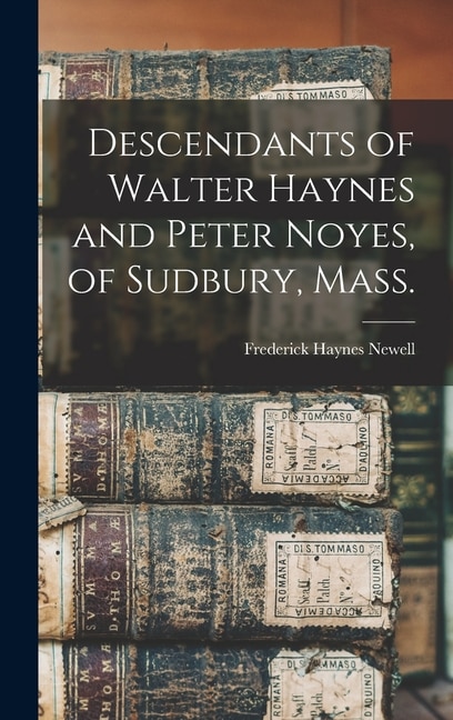 Front cover_Descendants of Walter Haynes and Peter Noyes, of Sudbury, Mass.