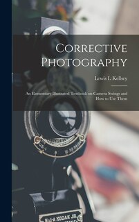 Couverture_Corrective Photography; an Elementary Illustrated Textbook on Camera Swings and How to Use Them