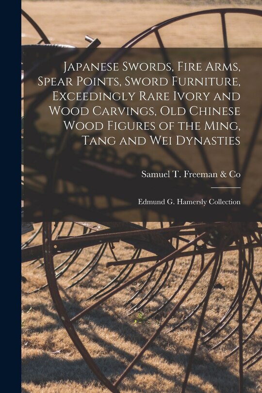 Front cover_Japanese Swords, Fire Arms, Spear Points, Sword Furniture, Exceedingly Rare Ivory and Wood Carvings, Old Chinese Wood Figures of the Ming, Tang and Wei Dynasties; Edmund G. Hamersly Collection