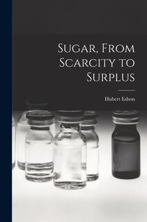 Front cover_Sugar, From Scarcity to Surplus