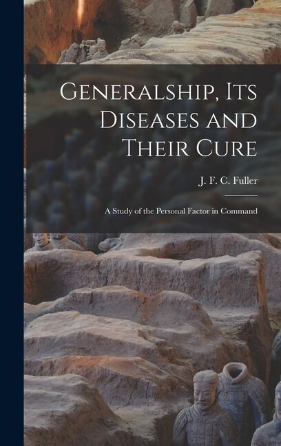 Front cover_Generalship, Its Diseases and Their Cure; a Study of the Personal Factor in Command