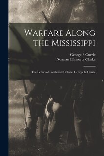 Front cover_Warfare Along the Mississippi; the Letters of Lieutenant Colonel George E. Currie