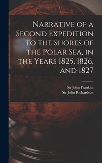 Front cover_Narrative of a Second Expedition to the Shores of the Polar Sea, in the Years 1825, 1826, and 1827 [microform]