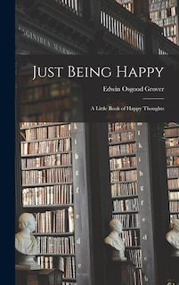 Front cover_Just Being Happy; a Little Book of Happy Thoughts
