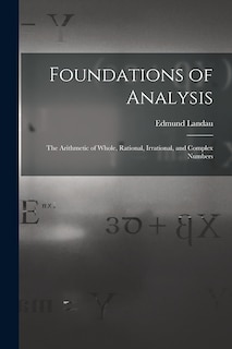 Couverture_Foundations of Analysis; the Arithmetic of Whole, Rational, Irrational, and Complex Numbers