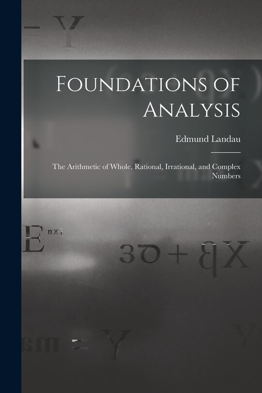 Couverture_Foundations of Analysis; the Arithmetic of Whole, Rational, Irrational, and Complex Numbers