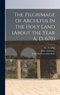 Couverture_The Pilgrimage of Arculfus in the Holy Land (about the Year A. D. 670)