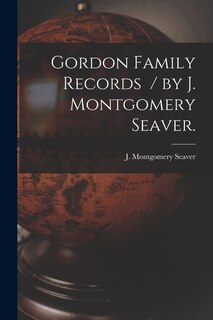 Front cover_Gordon Family Records / by J. Montgomery Seaver.