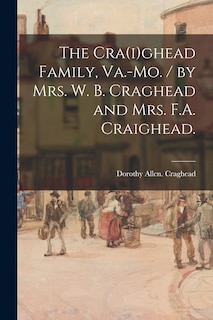 Front cover_The Cra(i)ghead Family, Va.-Mo. / by Mrs. W. B. Craghead and Mrs. F.A. Craighead.