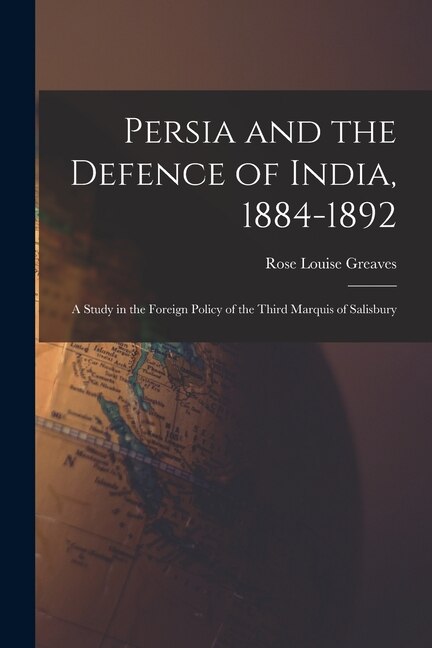 Couverture_Persia and the Defence of India, 1884-1892; a Study in the Foreign Policy of the Third Marquis of Salisbury