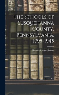 Front cover_The Schools of Susquehanna County, Pennsylvania, 1795-1945