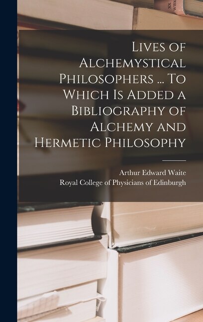 Couverture_Lives of Alchemystical Philosophers ... To Which is Added a Bibliography of Alchemy and Hermetic Philosophy