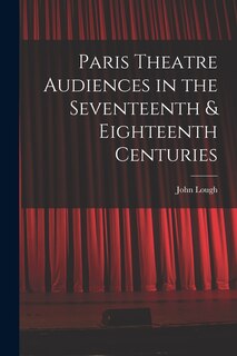 Front cover_Paris Theatre Audiences in the Seventeenth & Eighteenth Centuries