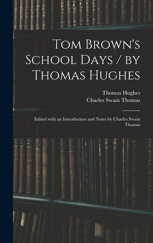 Tom Brown's School Days / by Thomas Hughes; Edited With an Introduction and Notes by Charles Swain Thomas