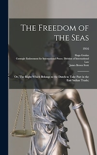 Couverture_The Freedom of the Seas; or, The Right Which Belongs to the Dutch to Take Part in the East Indian Trade;; 1916