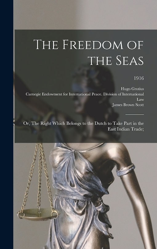 Couverture_The Freedom of the Seas; or, The Right Which Belongs to the Dutch to Take Part in the East Indian Trade;; 1916