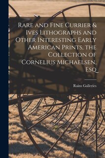 Front cover_Rare and Fine Currier & Ives Lithographs and Other Interesting Early American Prints, the Collection of Cornelius Michaelsen, Esq