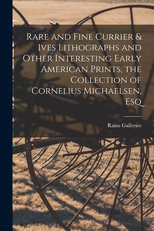 Front cover_Rare and Fine Currier & Ives Lithographs and Other Interesting Early American Prints, the Collection of Cornelius Michaelsen, Esq