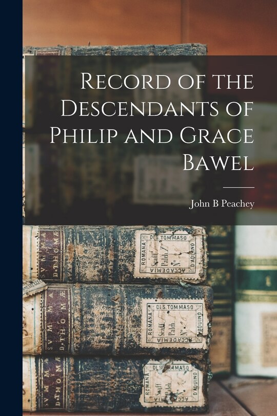 Front cover_Record of the Descendants of Philip and Grace Bawel