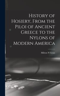 Front cover_History of Hosiery, From the Piloi of Ancient Greece to the Nylons of Modern America