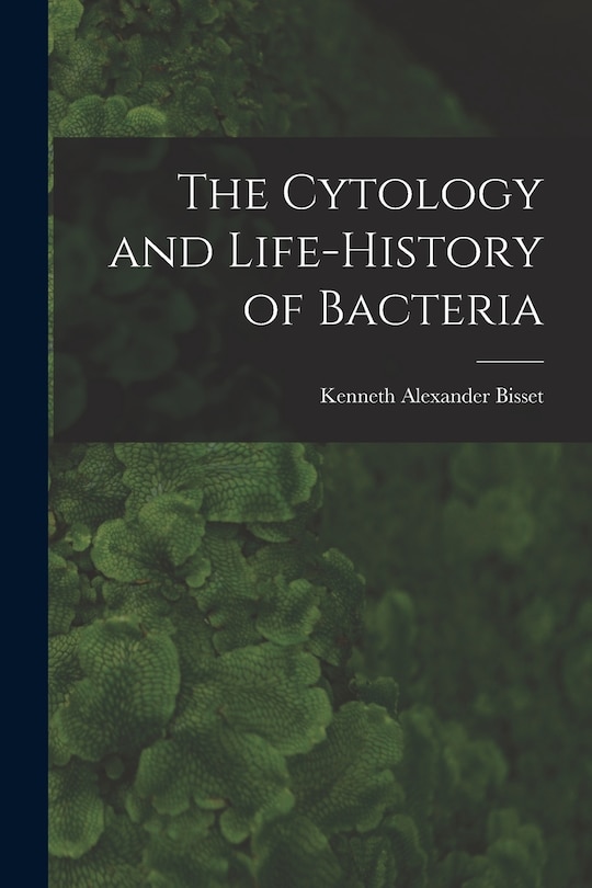 Front cover_The Cytology and Life-history of Bacteria