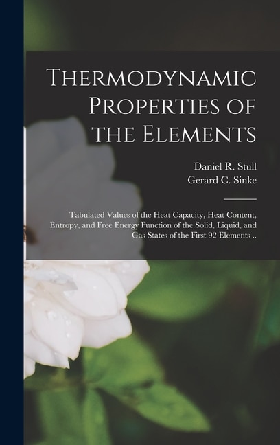 Front cover_Thermodynamic Properties of the Elements; Tabulated Values of the Heat Capacity, Heat Content, Entropy, and Free Energy Function of the Solid, Liquid, and Gas States of the First 92 Elements ..