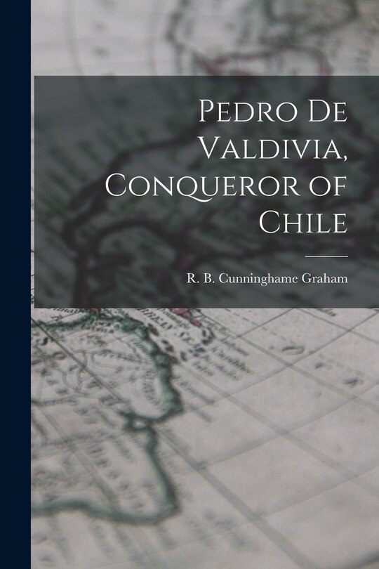 Front cover_Pedro De Valdivia, Conqueror of Chile