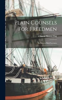 Plain Counsels for Freedmen: in Sixteen Brief Lectures